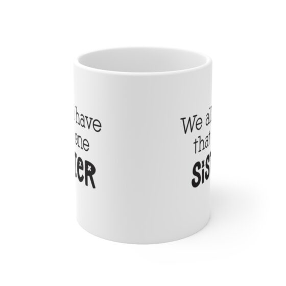 "We all have that one sister" - Funny Double Sided Print - White Ceramic Mug 11oz - Image 2