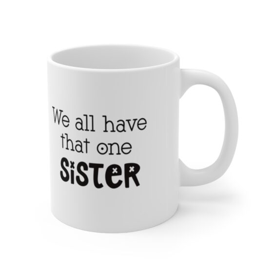 "We all have that one sister" - Funny Double Sided Print - White Ceramic Mug 11oz - Image 3