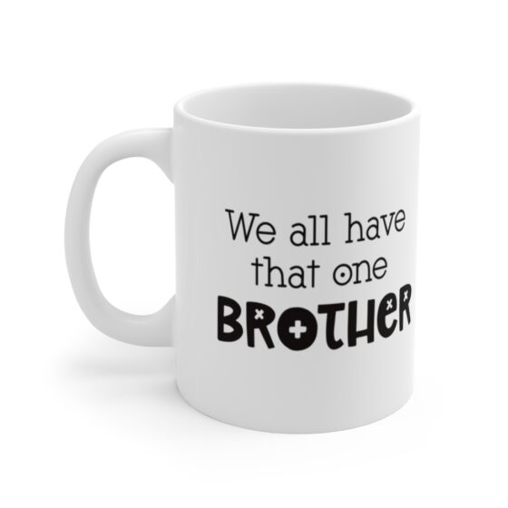 "We all have that one Brother" - Funny Double Sided Print - White Ceramic Mug 11oz