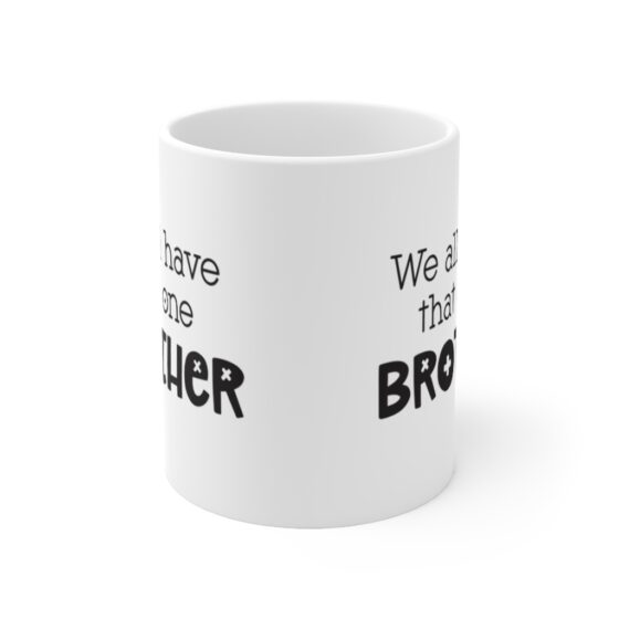 "We all have that one Brother" - Funny Double Sided Print - White Ceramic Mug 11oz - Image 2