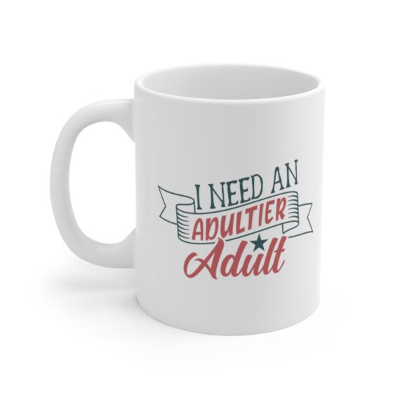 "I Need an Adultier Adult" - Funny Double Sided Print - White Ceramic Mug 11oz