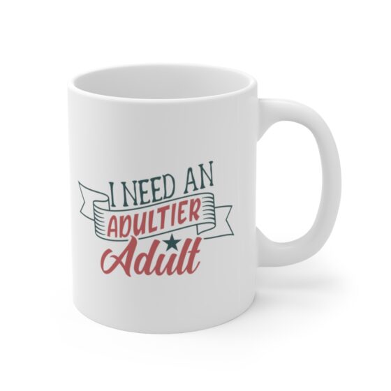 "I Need an Adultier Adult" - Funny Double Sided Print - White Ceramic Mug 11oz - Image 3