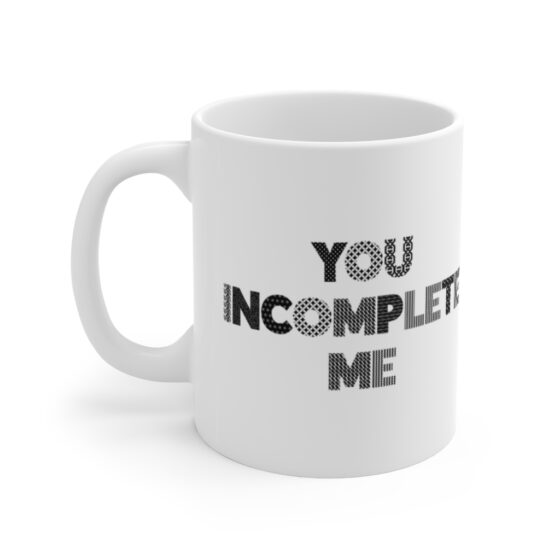 "You incomplete me" - Funny Double Sided Print - White Ceramic Mug 11oz