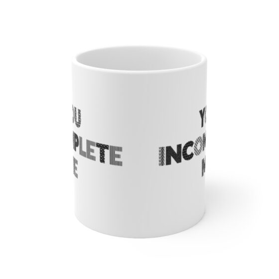 "You incomplete me" - Funny Double Sided Print - White Ceramic Mug 11oz - Image 2