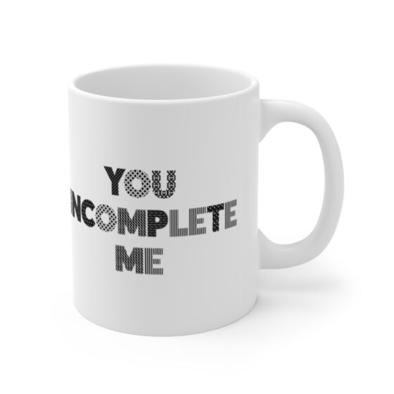 "You incomplete me" - Funny Double Sided Print - White Ceramic Mug 11oz - Image 3