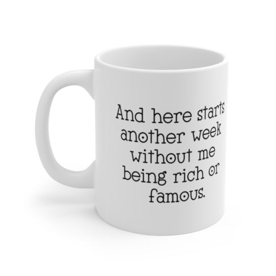 "And here starts another week without me being rich or famous" - Funny Double Sided Print - White Ceramic Mug 11oz
