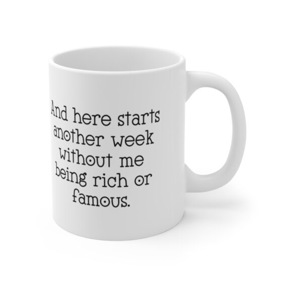 "And here starts another week without me being rich or famous" - Funny Double Sided Print - White Ceramic Mug 11oz - Image 3