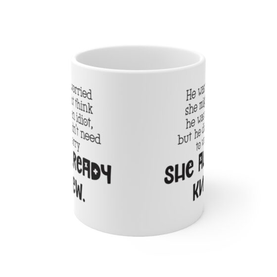 "He was worried  she might think  he was an idiot, but he didn't need  to worry she already knew." - Funny Double Sided Print - White Ceramic Mug 11oz - Image 2