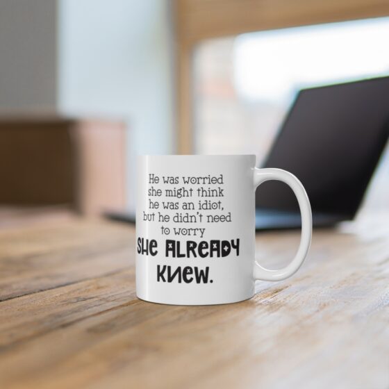 "He was worried  she might think  he was an idiot, but he didn't need  to worry she already knew." - Funny Double Sided Print - White Ceramic Mug 11oz - Image 6