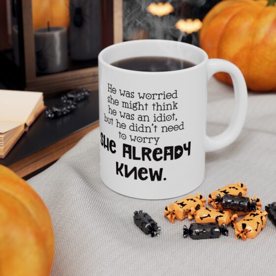 "He was worried  she might think  he was an idiot, but he didn't need  to worry she already knew." - Funny Double Sided Print - White Ceramic Mug 11oz - Image 7