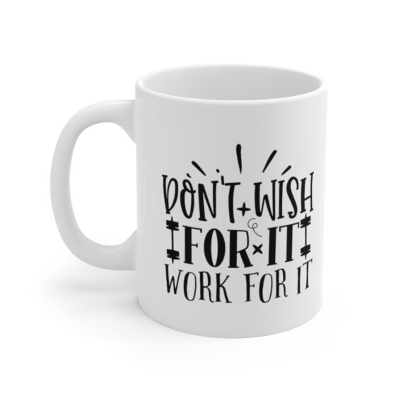 "Don't Wish for It Work for It" - Funny Double Sided Print - White Ceramic Mug 11oz