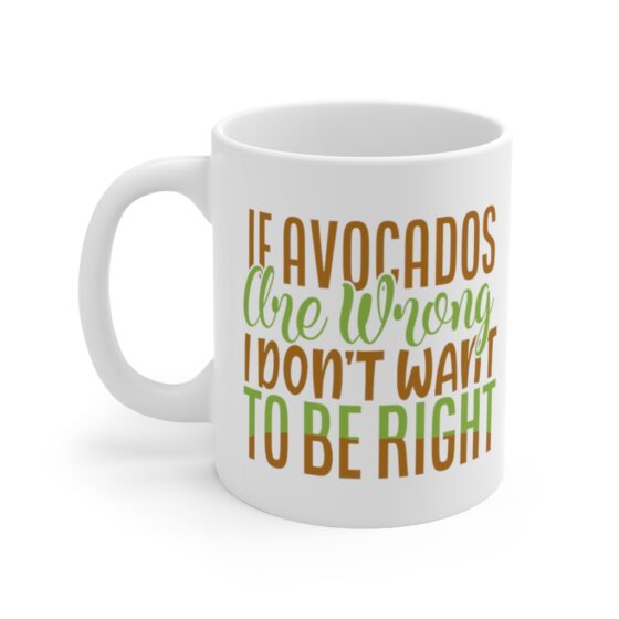 "If Avocados are Wrong I Don't Want to be Right" - Funny Double Sided Print - White Ceramic Mug 11oz