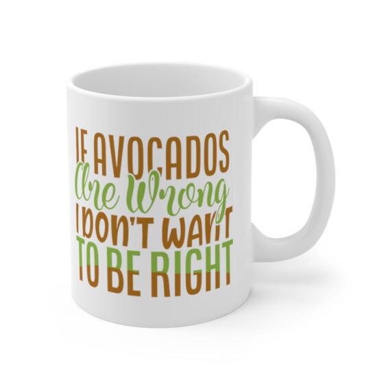 "If Avocados are Wrong I Don't Want to be Right" - Funny Double Sided Print - White Ceramic Mug 11oz - Image 3