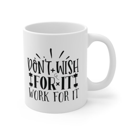 "Don't Wish for It Work for It" - Funny Double Sided Print - White Ceramic Mug 11oz - Image 3