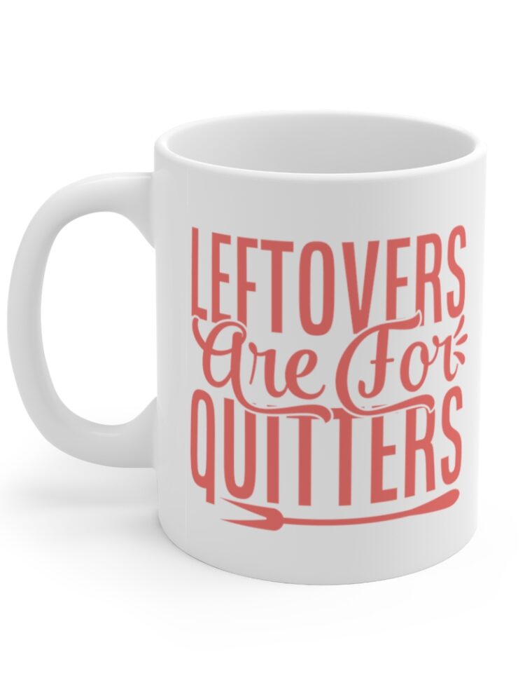 "Leftovers are for Quitters" - Funny Double Sided Print - White Ceramic Mug 11oz