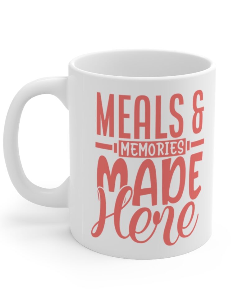 "Meals & Memories Made Here" - Funny Double Sided Print - White Ceramic Mug 11oz