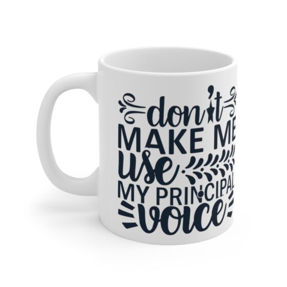 "Don't Make Me Use My Principal Voice" - Funny Double Sided Print - White Ceramic Mug 11oz