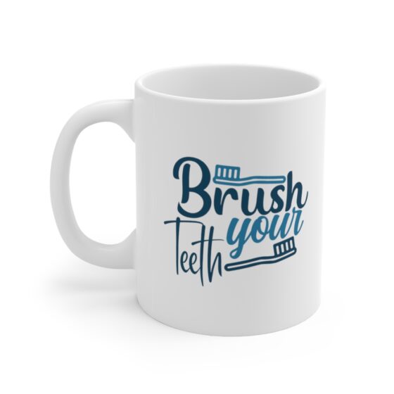 "Brush Your Teeth" - Funny Double Sided Print - White Ceramic Mug 11oz