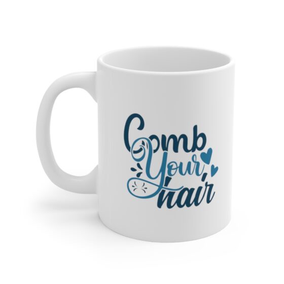 "Comb Your Hair" - Funny Double Sided Print - White Ceramic Mug 11oz