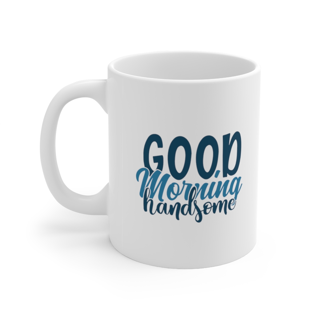 "Good Morning Handsome" - Funny Double Sided Print - White Ceramic Mug 11oz