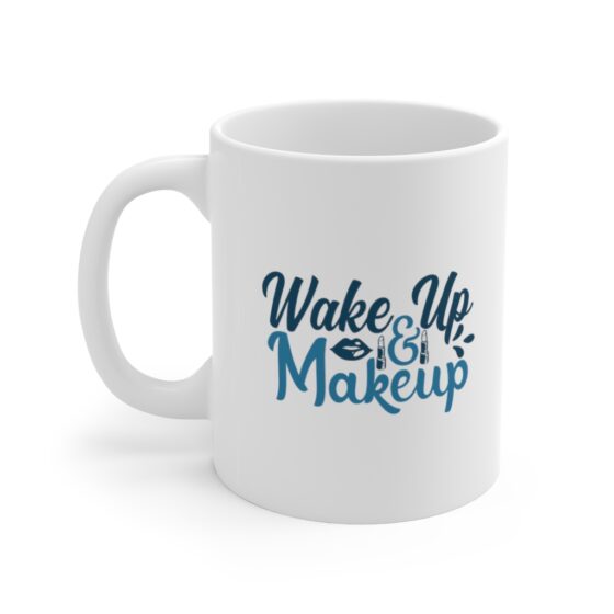 "Wake Up and Makeup" - Funny Double Sided Print - White Ceramic Mug 11oz