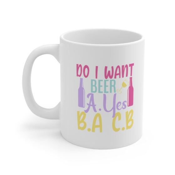 "Do I Want Beer A.Yes B.A C.B" - Funny Double Sided Print - White Ceramic Mug 11oz