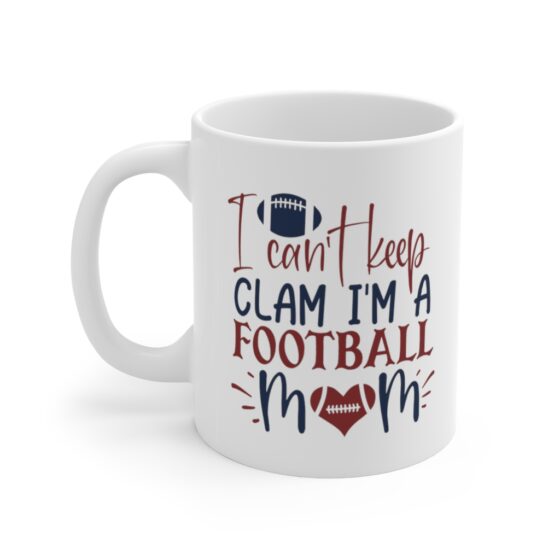 "I Can't Keep Clam I'm a Football Mom" - Funny Double Sided Print - White Ceramic Mug 11oz