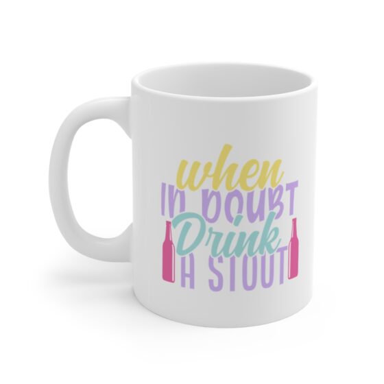 "When in Doubt Drink a Stout" - Funny Double Sided Print - White Ceramic Mug 11oz