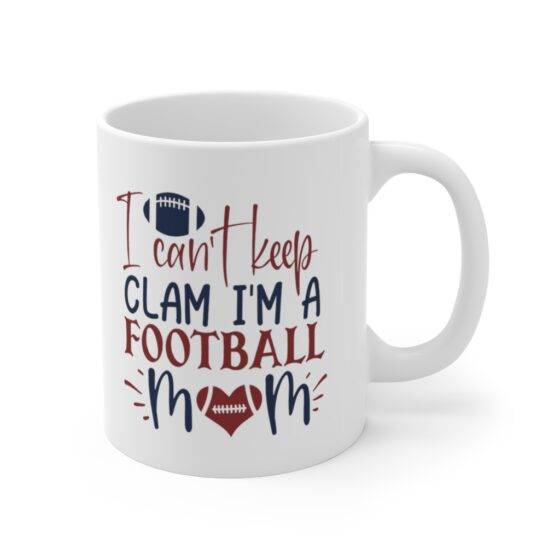 "I Can't Keep Clam I'm a Football Mom" - Funny Double Sided Print - White Ceramic Mug 11oz - Image 3