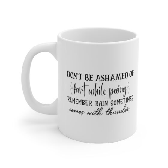 "Don't be Ashamed of Fart while Peeing Remember Rain Sometimes Comes with Thunder" - Funny Double Sided Print - White Ceramic Mug 11oz