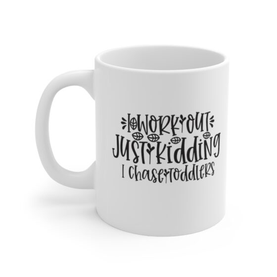 "I Work Out Just Kidding I Chase Toddlers" - Funny Double Sided Print - White Ceramic Mug 11oz