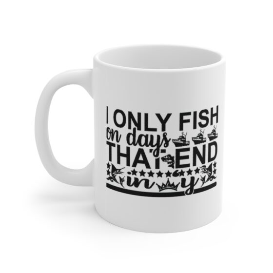 "I Only Fish on Days that End in Y" - Funny Double Sided Print - White Ceramic Mug 11oz