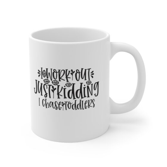 "I Work Out Just Kidding I Chase Toddlers" - Funny Double Sided Print - White Ceramic Mug 11oz - Image 3