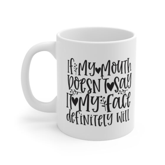 "If My Mouth Doesn't Say It My Face Definitely Will" - Funny Double Sided Print - White Ceramic Mug 11oz