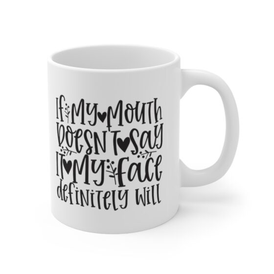 "If My Mouth Doesn't Say It My Face Definitely Will" - Funny Double Sided Print - White Ceramic Mug 11oz - Image 3