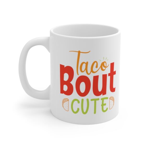 "Taco Bout Cute" - Funny Double Sided Print - White Ceramic Mug 11oz