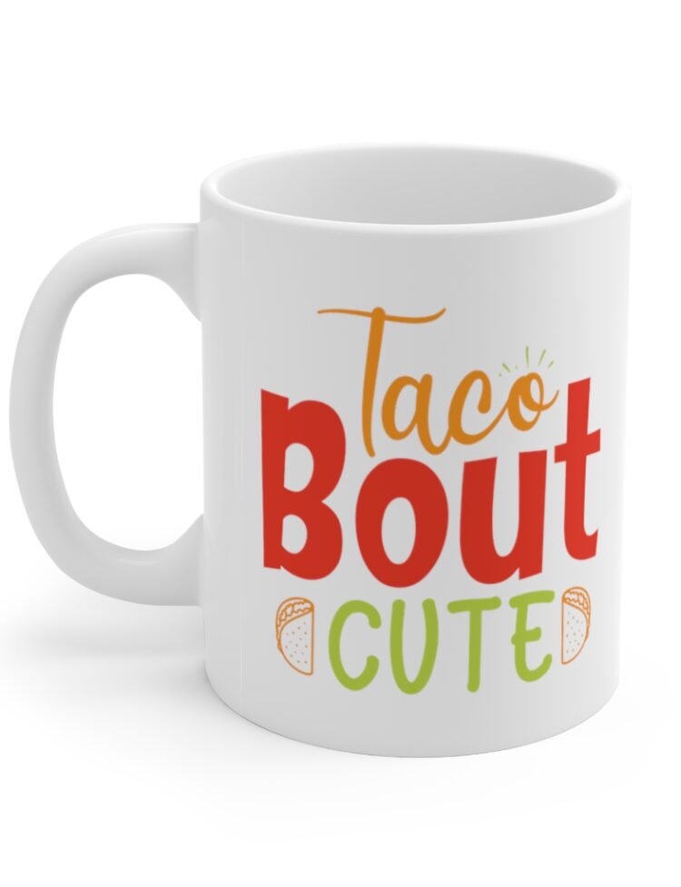 "Taco Bout Cute" - Funny Double Sided Print - White Ceramic Mug 11oz