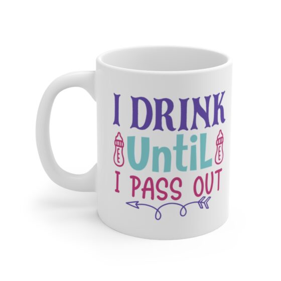 "I Drink Until I Pass Out" - Funny Double Sided Print - White Ceramic Mug 11oz