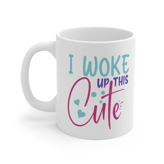 "I Woke Up This Cute" - Funny Double Sided Print - White Ceramic Mug 11oz