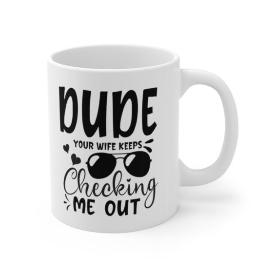 "Dude Your Wife Keeps Checking Me Out" - Funny Double Sided Print - White Ceramic Mug 11oz - Image 3