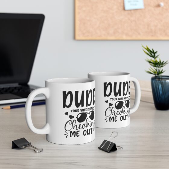 "Dude Your Wife Keeps Checking Me Out" - Funny Double Sided Print - White Ceramic Mug 11oz - Image 5