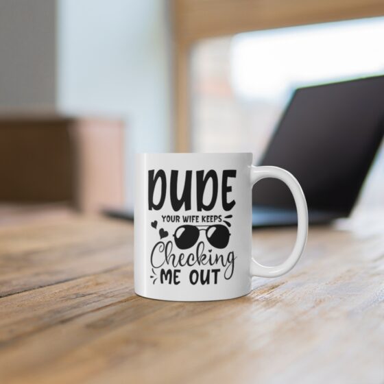 "Dude Your Wife Keeps Checking Me Out" - Funny Double Sided Print - White Ceramic Mug 11oz - Image 6