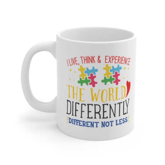 "I Live, Think & Experience the World Differently Different Not Less" - Funny Double Sided Print - White Ceramic Mug 11oz