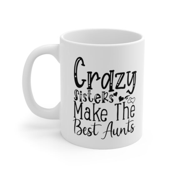 "Crazy Sisters Make The Best Aunts" - Funny Double Sided Print - White Ceramic Mug 11oz