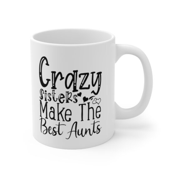 "Crazy Sisters Make The Best Aunts" - Funny Double Sided Print - White Ceramic Mug 11oz - Image 3