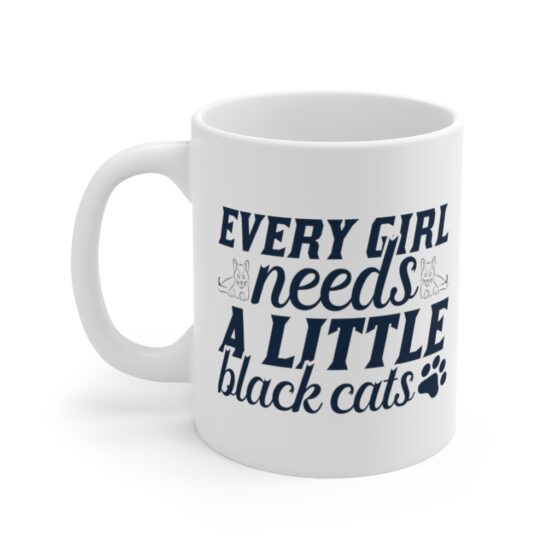 "Every Girl Needs A Little Black Cats" - Funny Double Sided Print - White Ceramic Mug 11oz