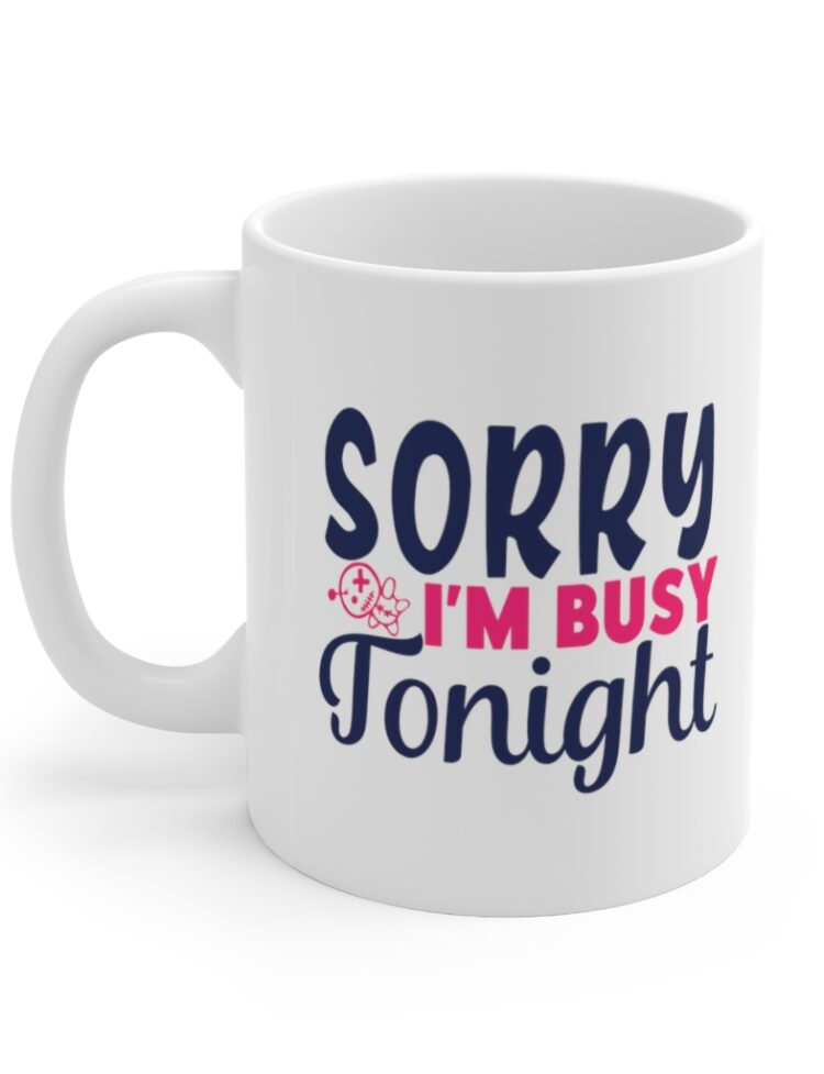 "Sorry I'm Busy Tonight" - Funny Double Sided Print - White Ceramic Mug 11oz