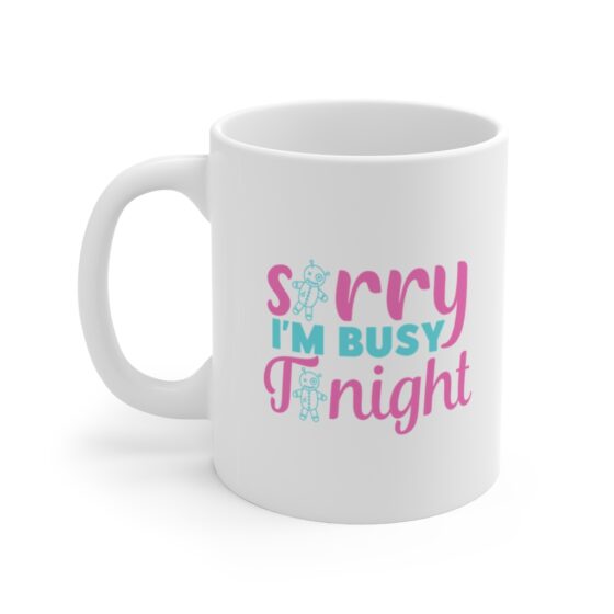 "Sorry I'm Busy Tonight" - Funny Double Sided Print - White Ceramic Mug 11oz