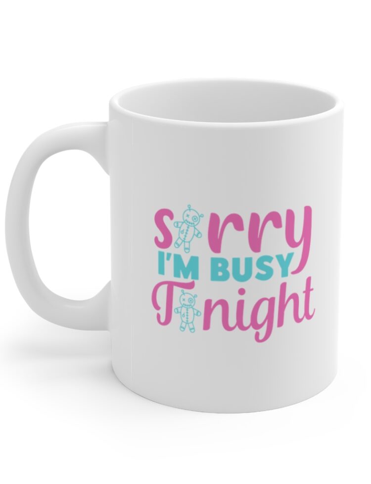 "Sorry I'm Busy Tonight" - Funny Double Sided Print - White Ceramic Mug 11oz