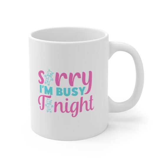"Sorry I'm Busy Tonight" - Funny Double Sided Print - White Ceramic Mug 11oz - Image 3